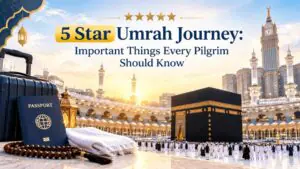 5 Star Umrah Journey: Important Things Every Pilgrim Should Know